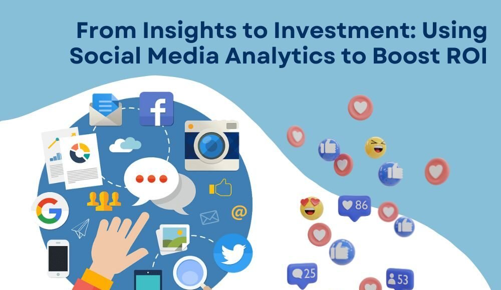 From Insights to Investment Using Social Media Analytics to Boost ROI