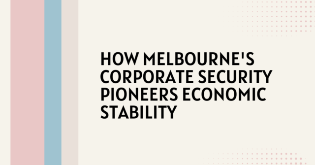 How Melbourne's Corporate Security Pioneers Economic Stability