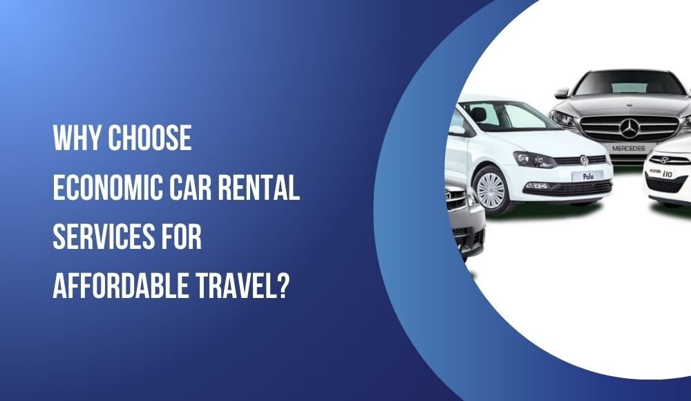 Why Choose Economic Car Rental Services for Affordable Travel