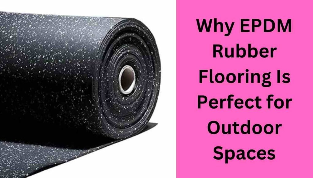 Why EPDM Rubber Flooring Is Perfect for Outdoor Spaces