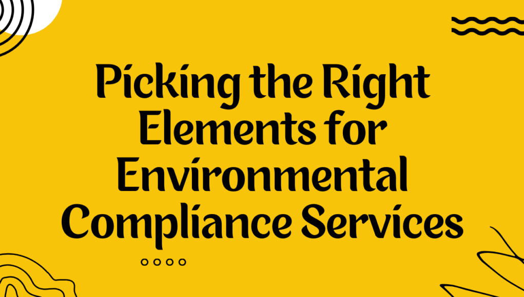 Picking the Right Elements for Environmental Compliance Services