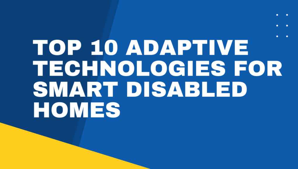 Top 10 Adaptive Technologies for Smart Disabled Homes