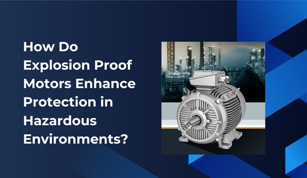 How Do Explosion Proof Motors Enhance Protection in Hazardous Environments