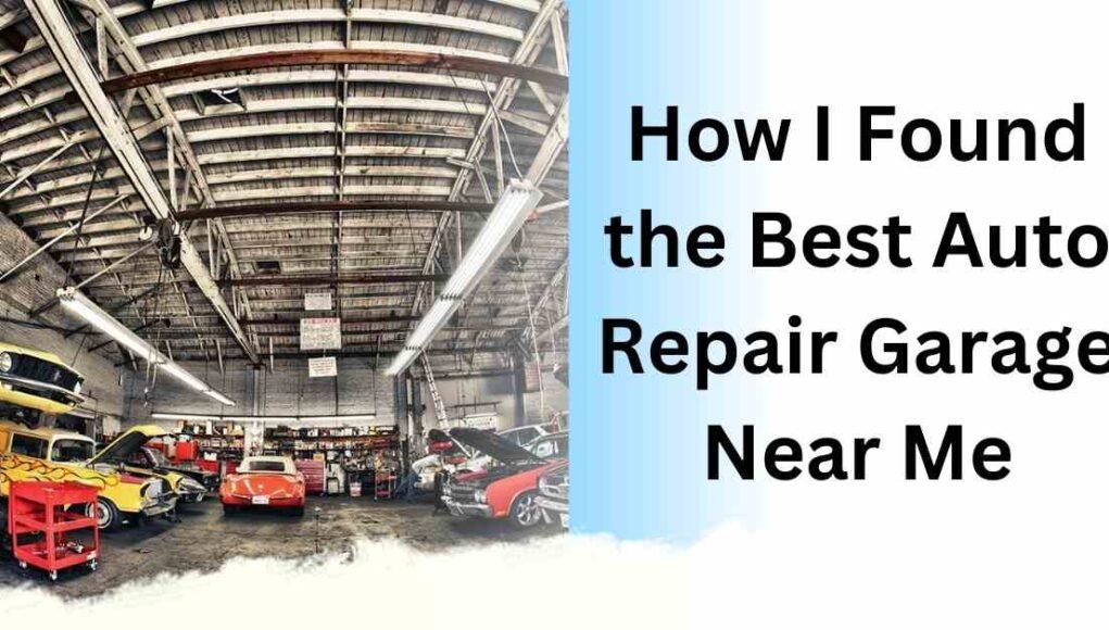 How I Found the Best Auto Repair Garage Near Me