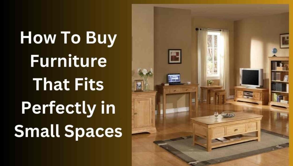 How To Buy Furniture That Fits Perfectly in Small Spaces