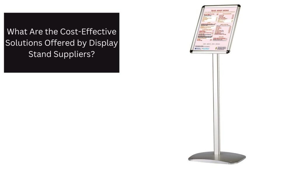 What Are the Cost-Effective Solutions Offered by Display Stand Suppliers