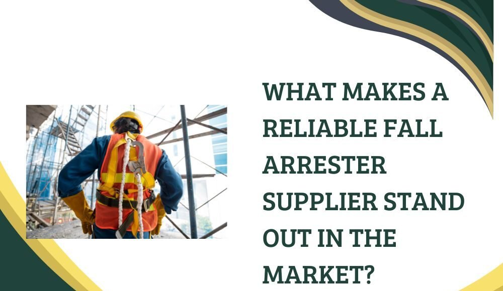 What Makes a Reliable Fall Arrester Supplier Stand Out in the Market