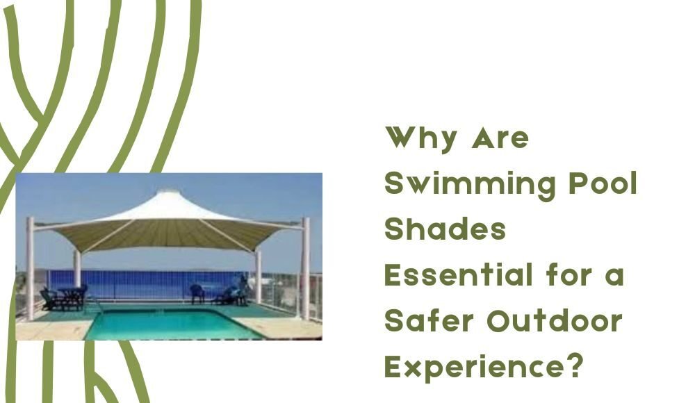 Why Are Swimming Pool Shades Essential for a Safer Outdoor Experience