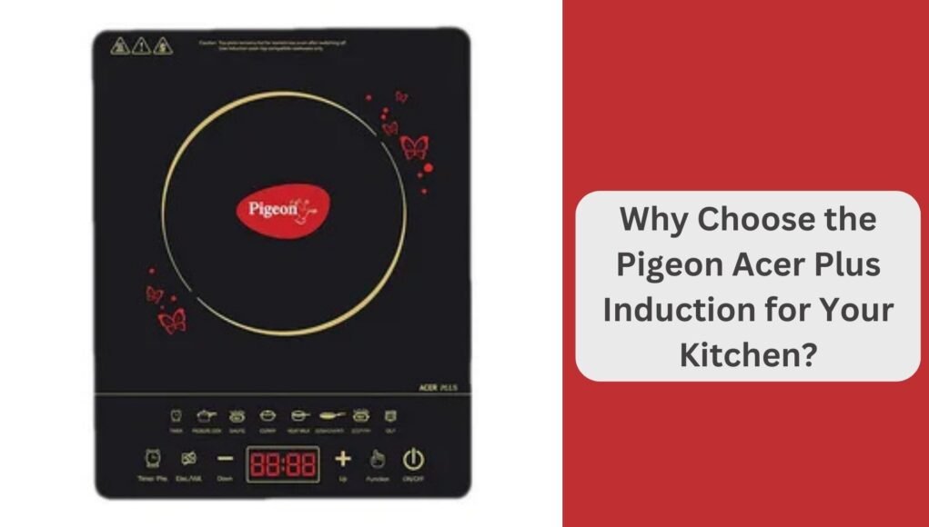 Why Choose the Pigeon Acer Plus Induction for Your Kitchen