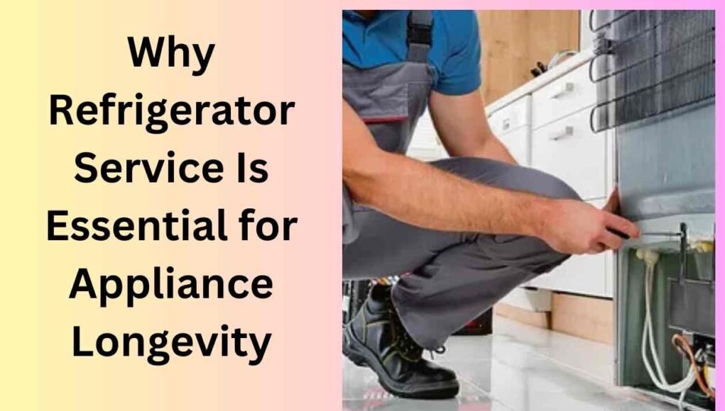 Why Refrigerator Service Is Essential for Appliance Longevity