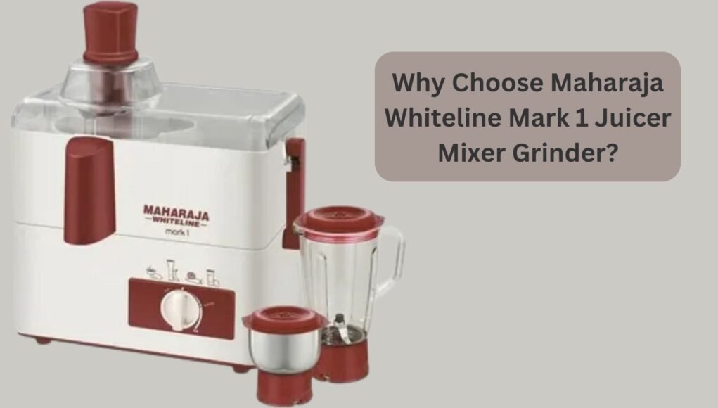 Why Choose Maharaja Whiteline Mark 1 Juicer Mixer Grinder