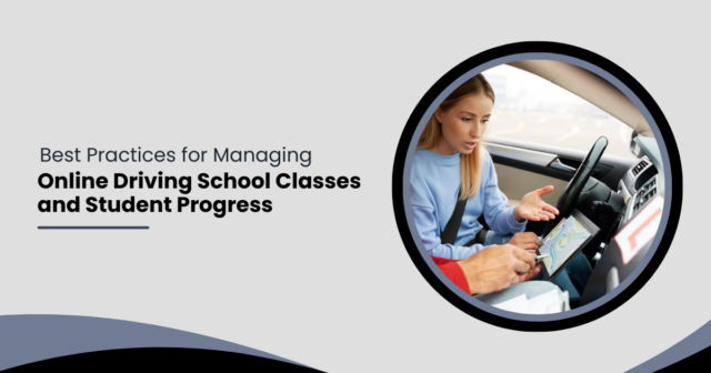 Best Practices for Managing Online Driving School Classes and Student Progress