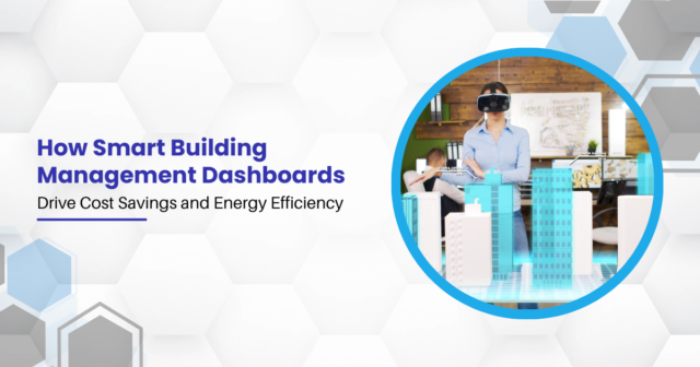 How Smart Building Management Dashboards Drive Cost Savings and Energy Efficiency